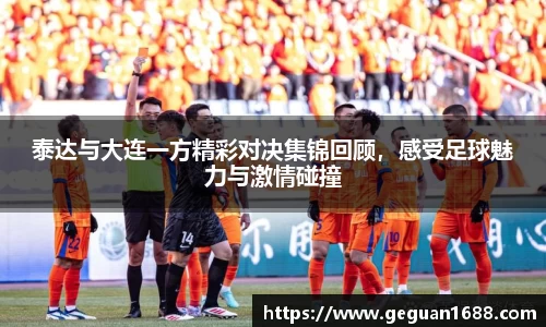 泰达与大连一方精彩对决集锦回顾，感受足球魅力与激情碰撞