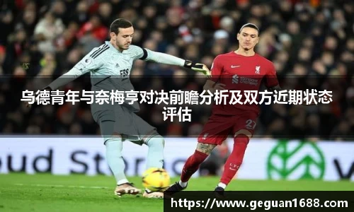 乌德青年与奈梅亨对决前瞻分析及双方近期状态评估